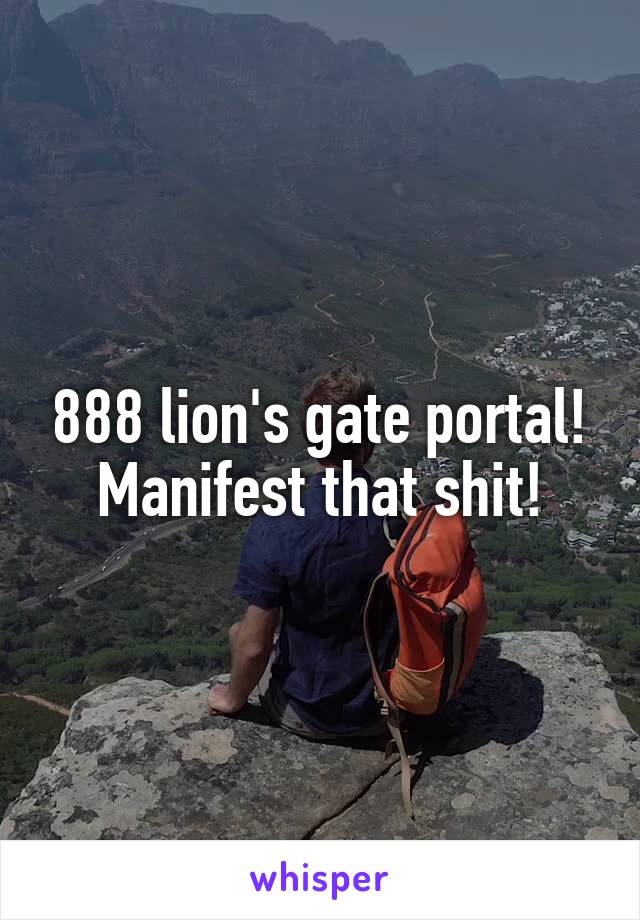 888 lion's gate portal!
Manifest that shit!