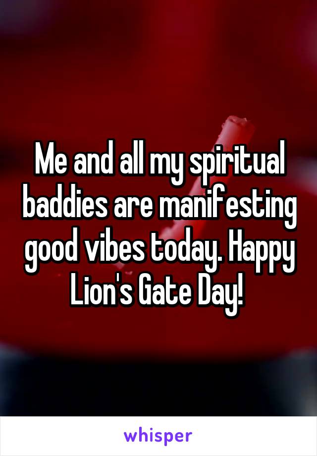 Me and all my spiritual baddies are manifesting good vibes today. Happy Lion's Gate Day! 