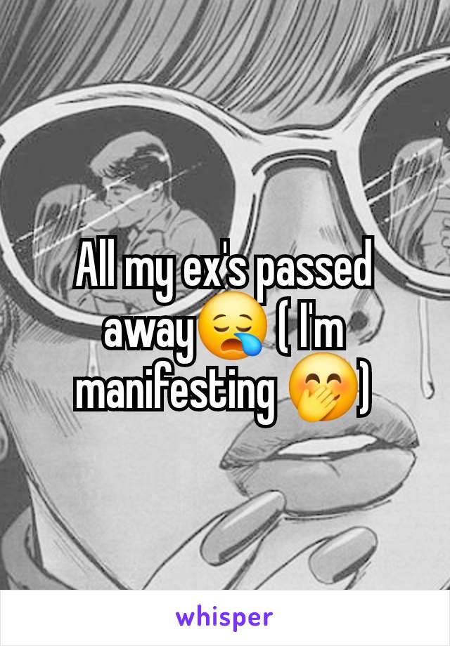 All my ex's passed away😪 ( I'm manifesting 🤭)