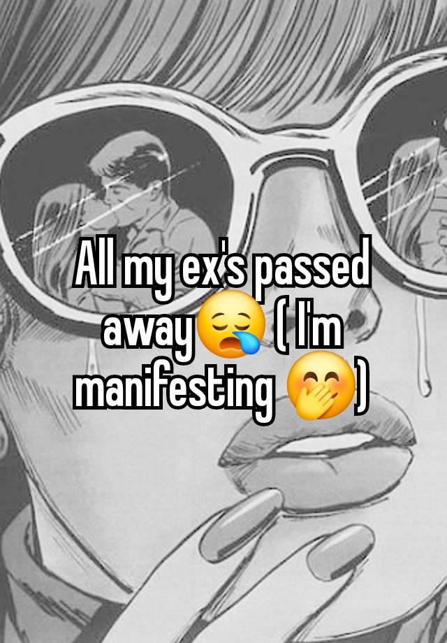 All my ex's passed away😪 ( I'm manifesting 🤭)