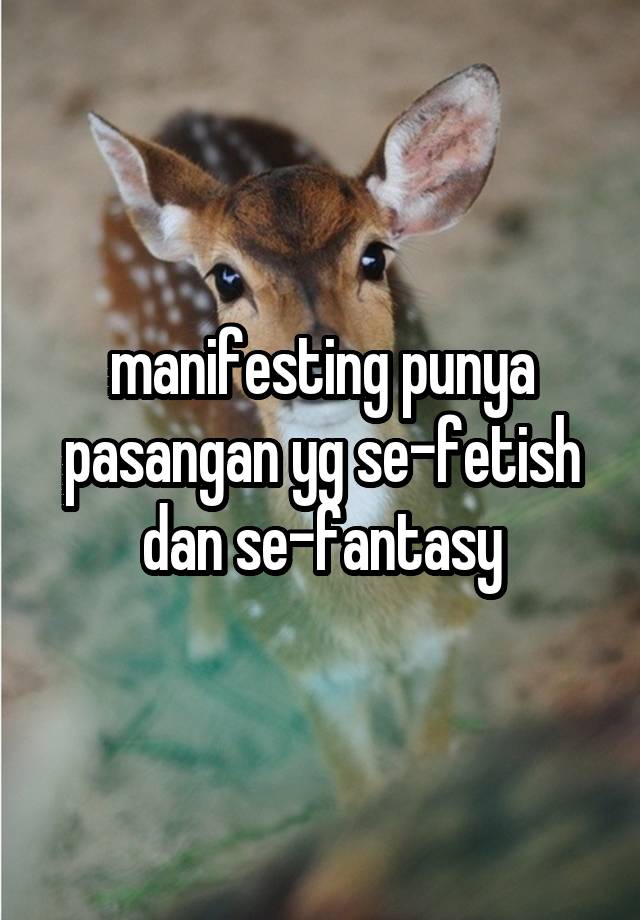 manifesting punya pasangan yg se-fetish dan se-fantasy