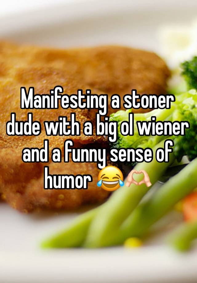 Manifesting a stoner dude with a big ol wiener and a funny sense of humor 😂🫶🏻 