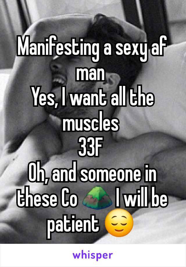 Manifesting a sexy af man 
Yes, I want all the muscles 
33F 
Oh, and someone in these Co ⛰️ I will be patient 😌 