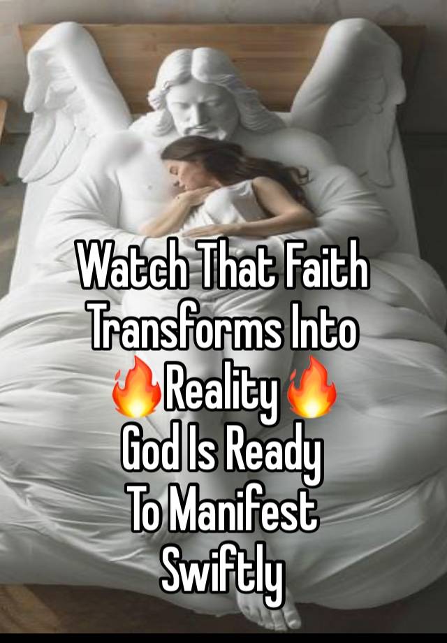 Watch That Faith 
Transforms Into 
🔥Reality🔥
God Is Ready
To Manifest
Swiftly 