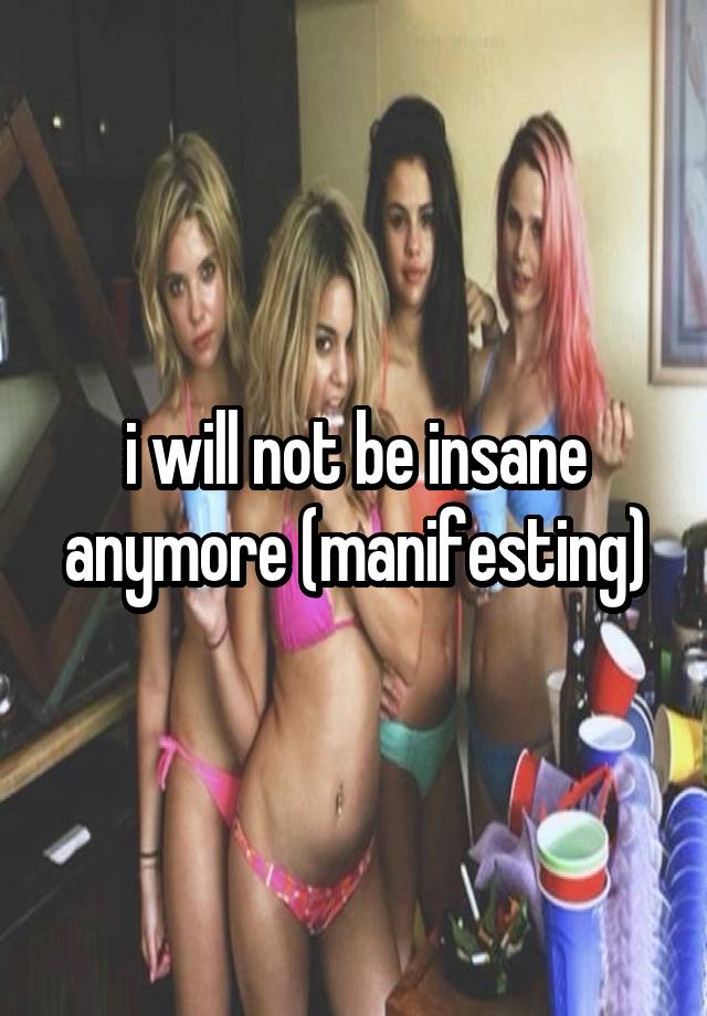 i will not be insane anymore (manifesting)