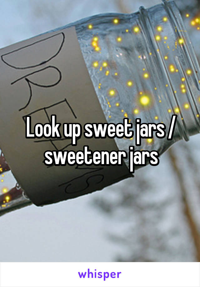 Look up sweet jars / sweetener jars