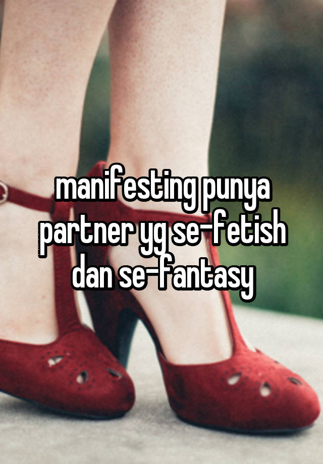 manifesting punya partner yg se-fetish dan se-fantasy