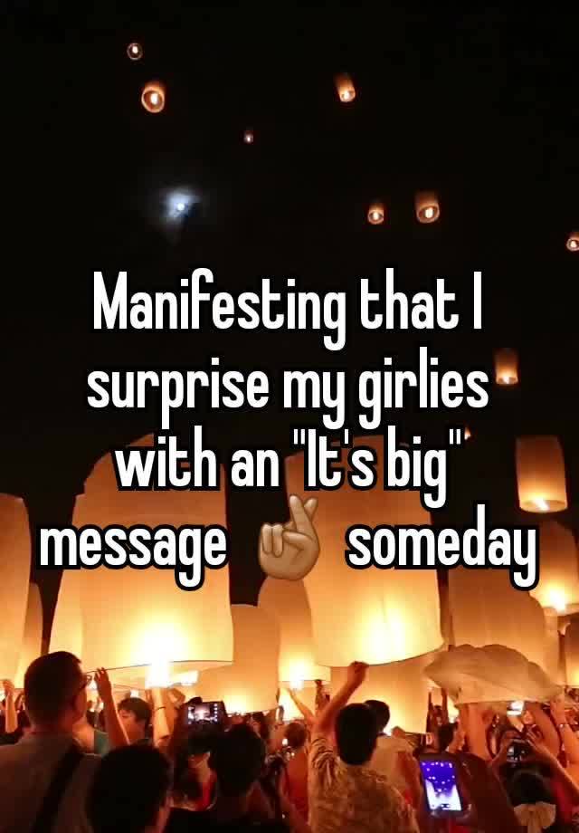 Manifesting that I surprise my girlies with an "It's big" message 🤞🏽 someday