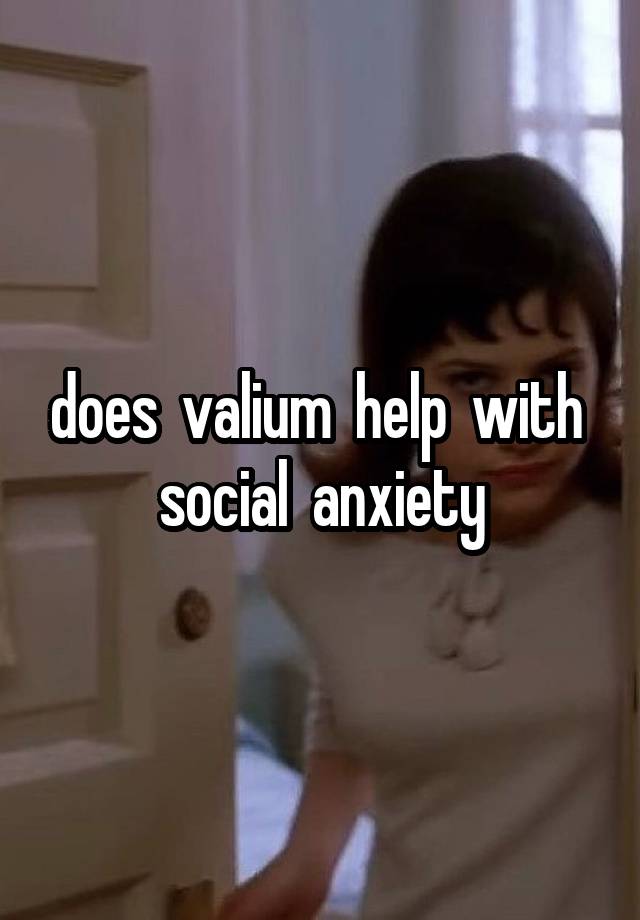 does  valium  help  with  social  anxiety