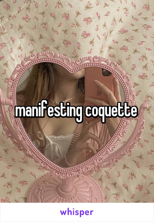 manifesting coquette 