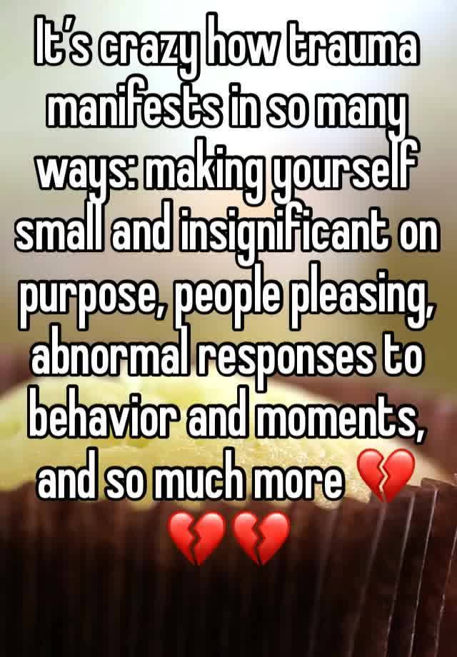 It’s crazy how trauma manifests in so many ways: making yourself small and insignificant on purpose, people pleasing, abnormal responses to behavior and moments, and so much more 💔💔💔