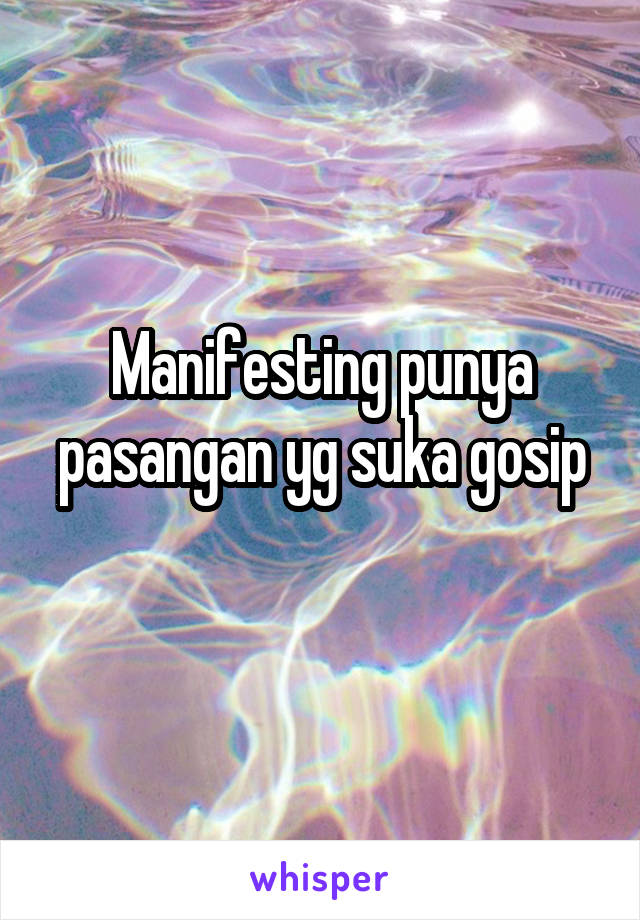 Manifesting punya pasangan yg suka gosip
