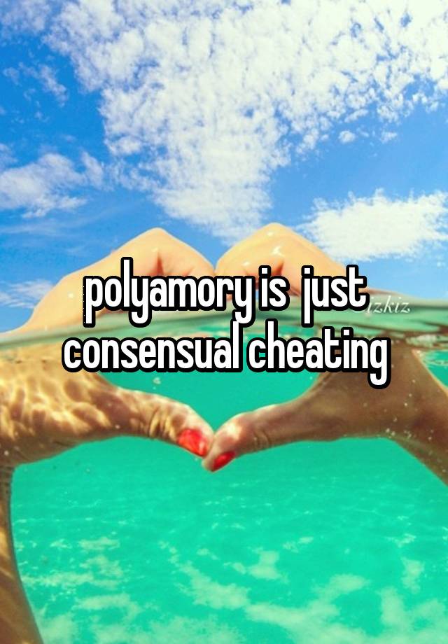 polyamory is  just consensual cheating