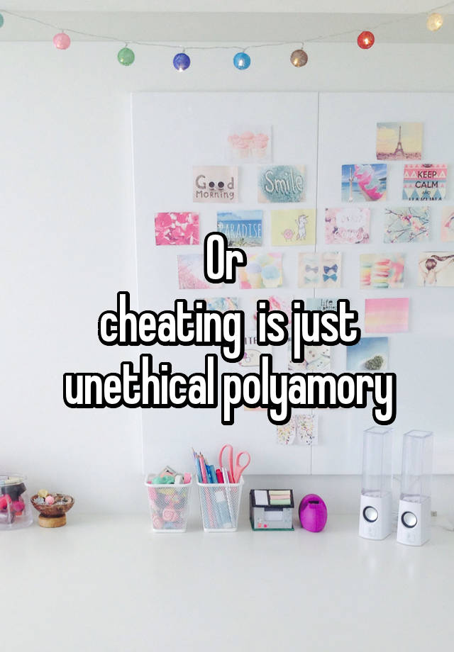 Or 
cheating  is just unethical polyamory