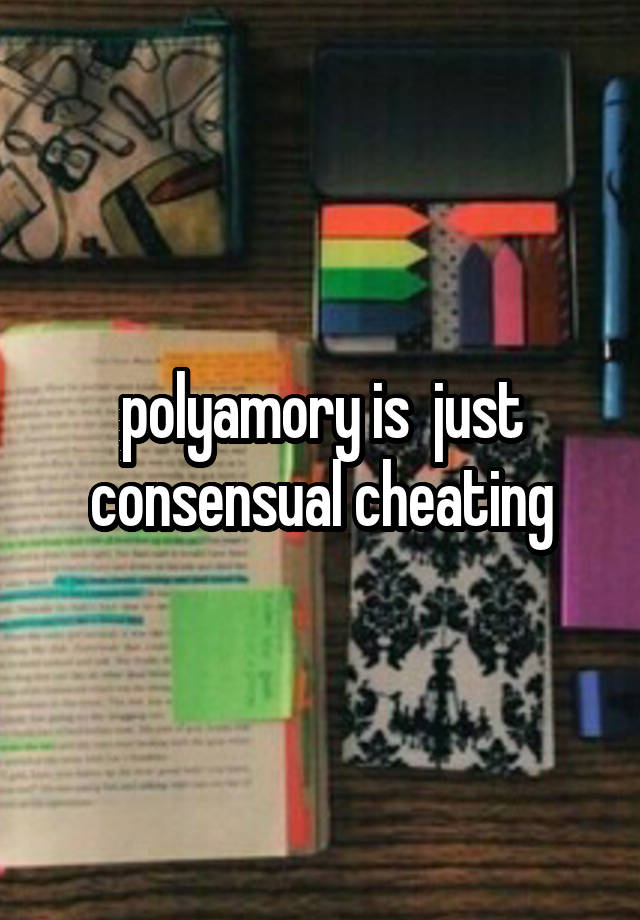 polyamory is  just consensual cheating