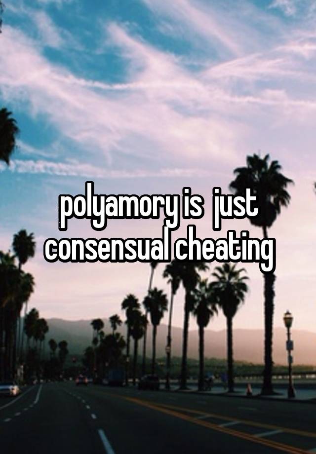 polyamory is  just consensual cheating