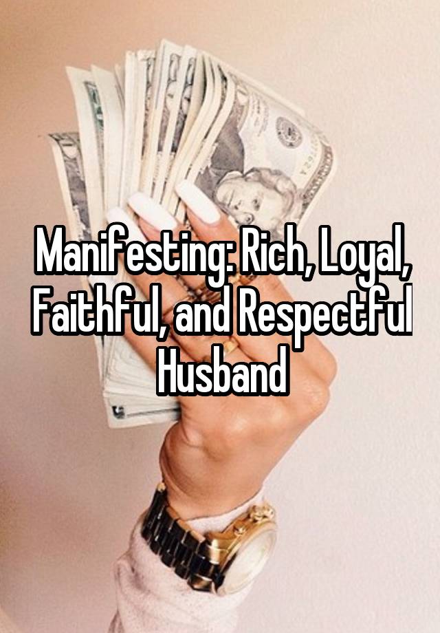 Manifesting: Rich, Loyal, Faithful, and Respectful Husband