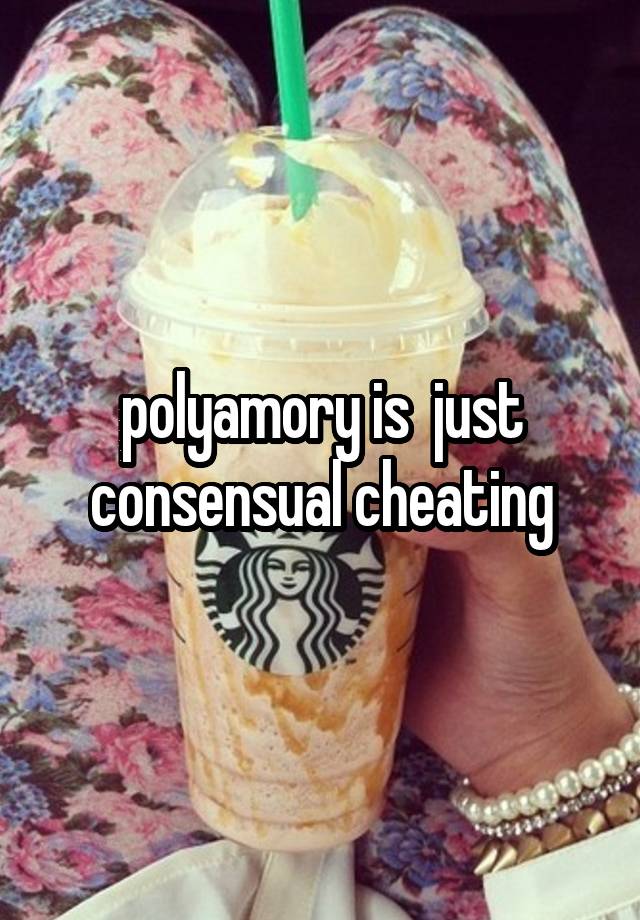 polyamory is  just consensual cheating