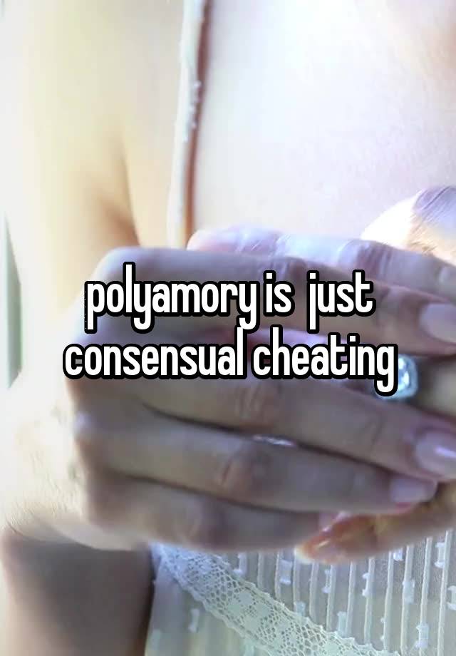 polyamory is  just consensual cheating