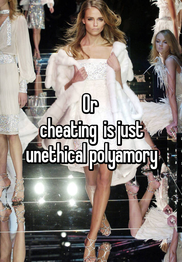 Or 
cheating  is just unethical polyamory