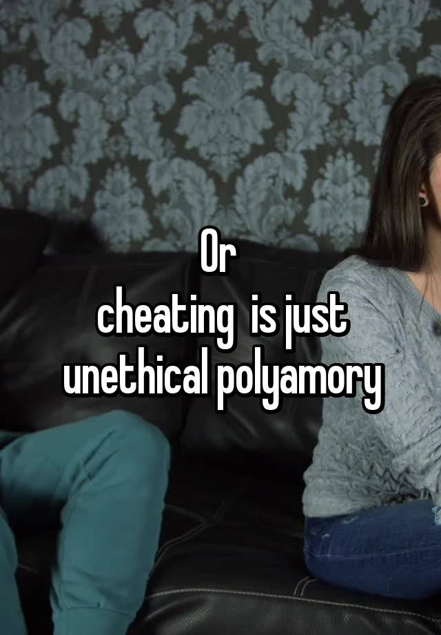 Or 
cheating  is just unethical polyamory