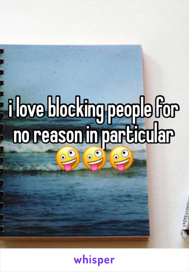 i love blocking people for no reason in particular 🤪🤪🤪