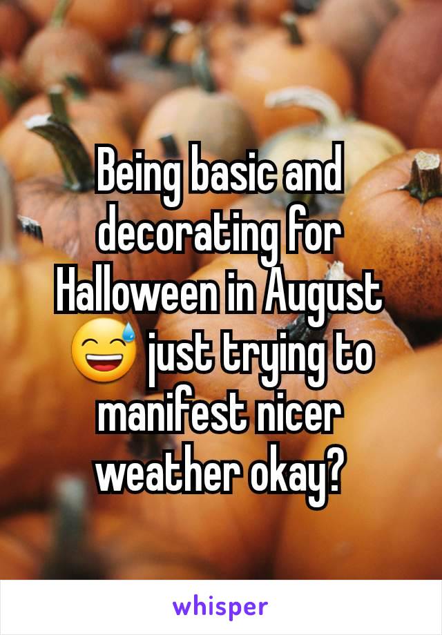 Being basic and decorating for Halloween in August 😅 just trying to manifest nicer weather okay?