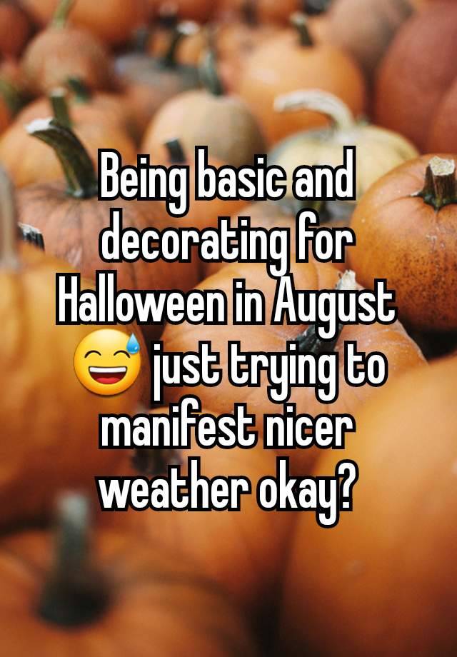 Being basic and decorating for Halloween in August 😅 just trying to manifest nicer weather okay?