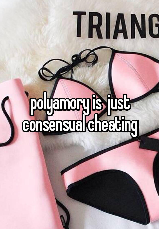 polyamory is  just consensual cheating