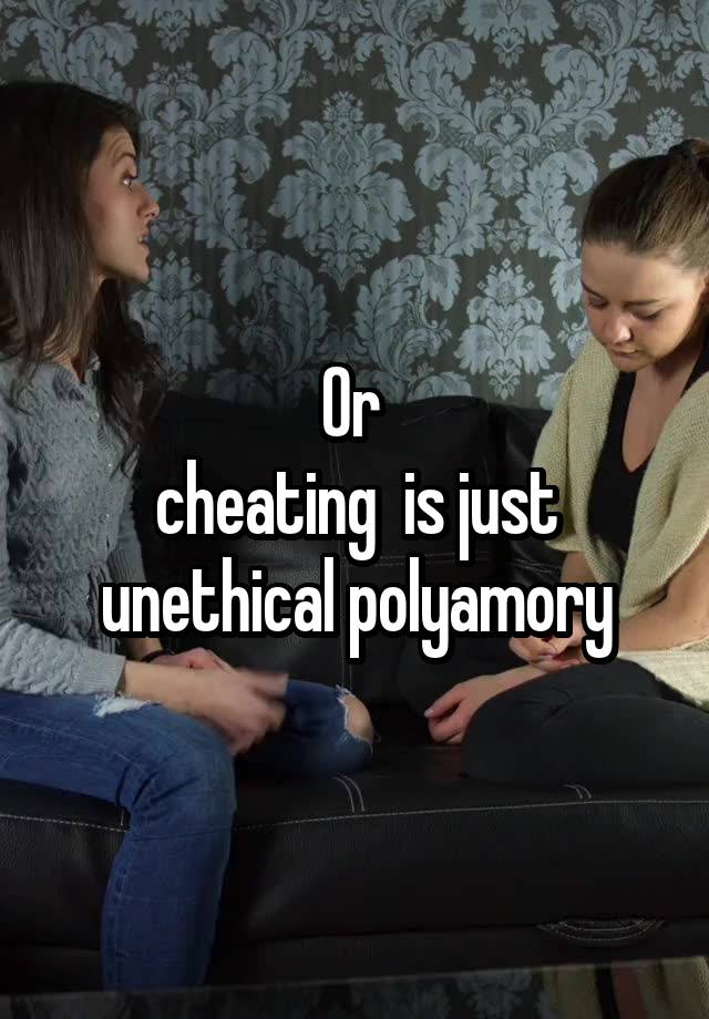 Or 
cheating  is just unethical polyamory