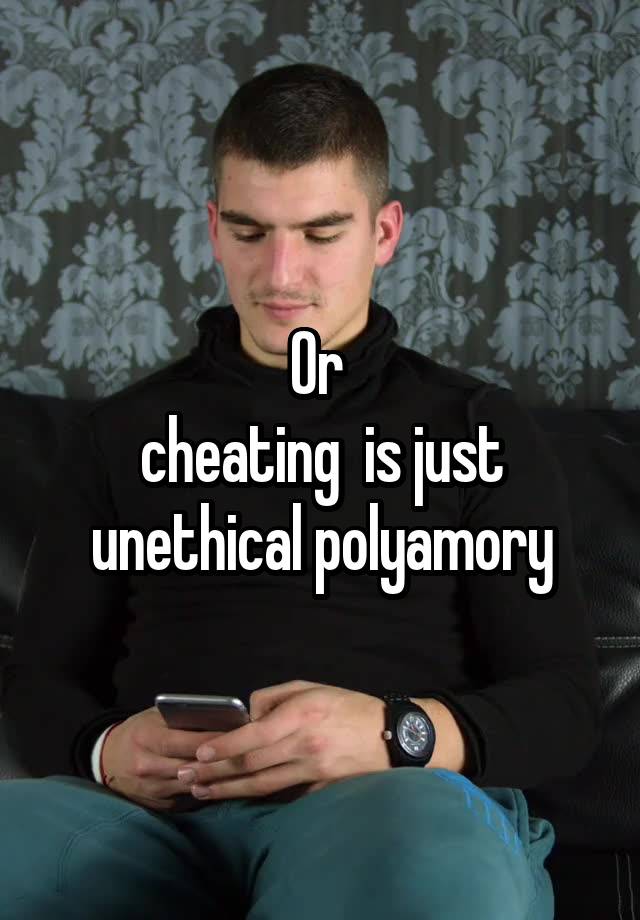 Or 
cheating  is just unethical polyamory