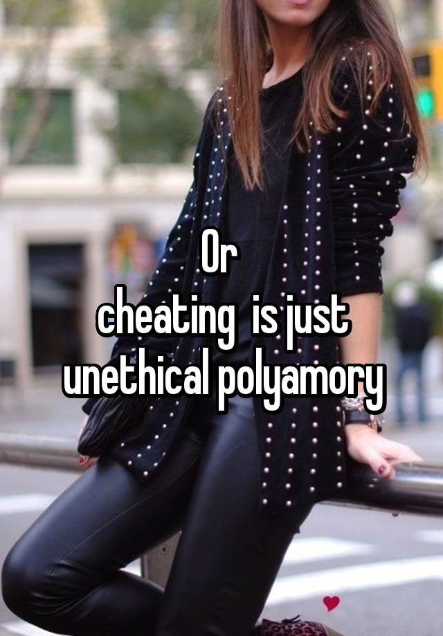 Or 
cheating  is just unethical polyamory