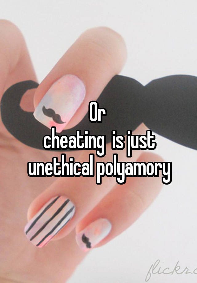 Or 
cheating  is just unethical polyamory