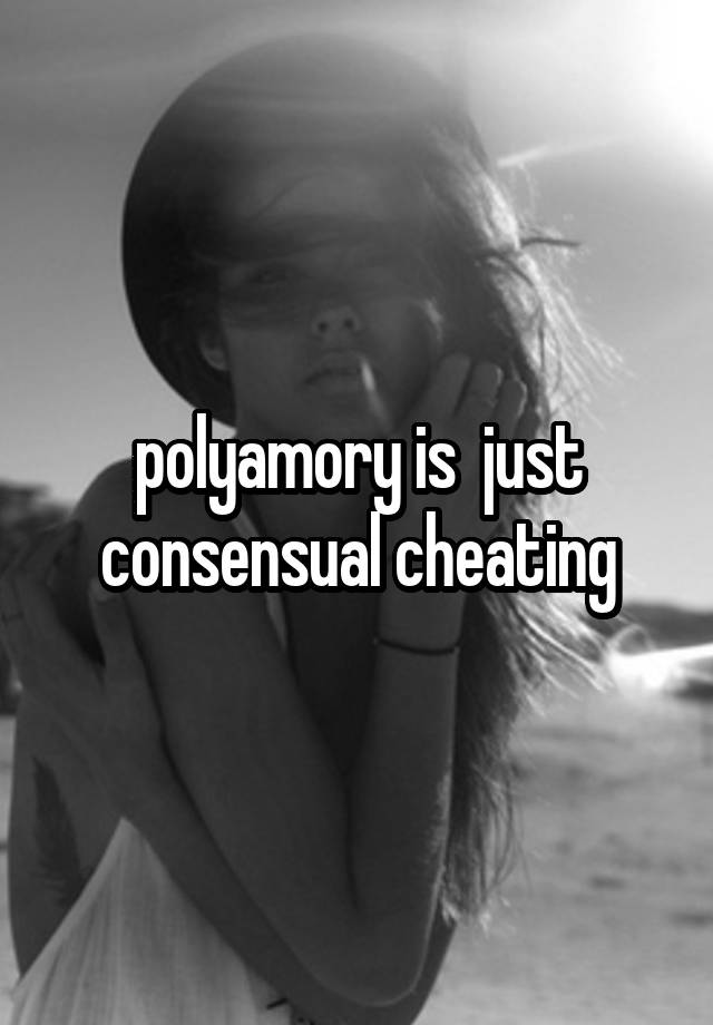 polyamory is  just consensual cheating