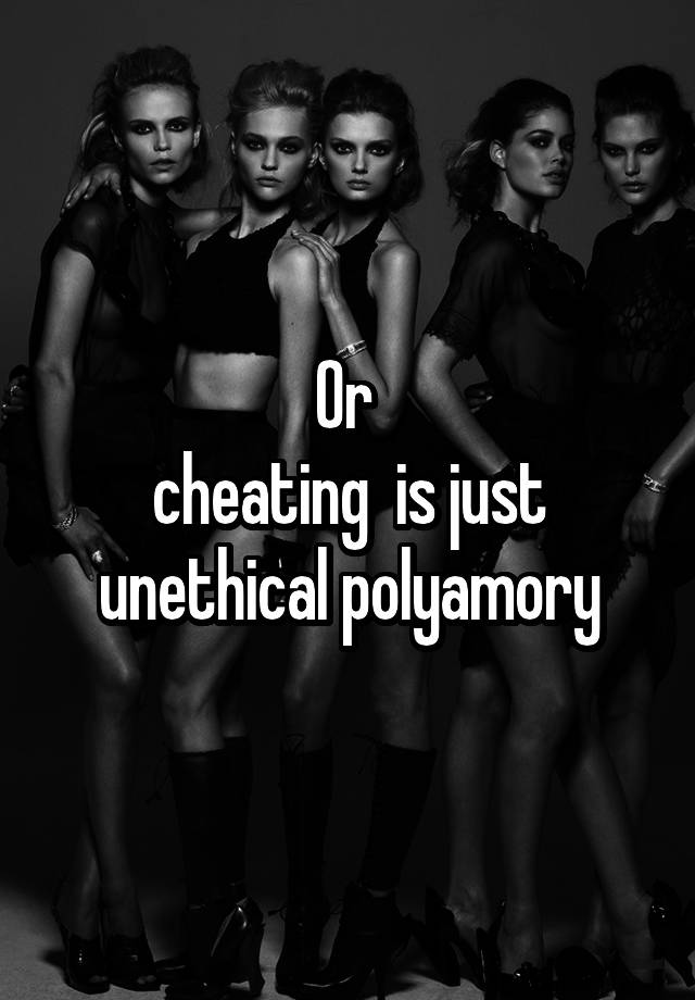 Or 
cheating  is just unethical polyamory