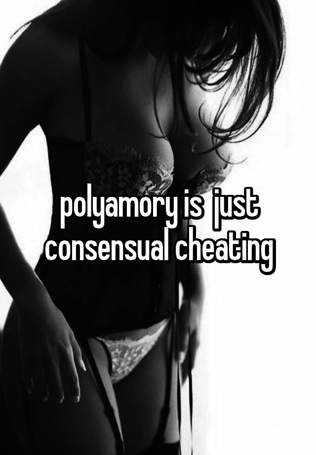 polyamory is  just consensual cheating