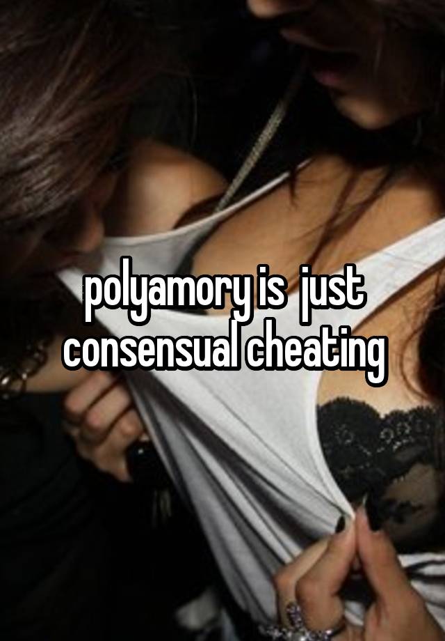 polyamory is  just consensual cheating