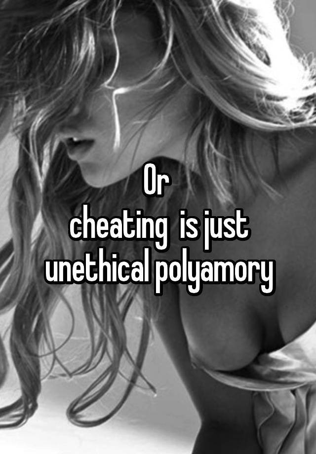 Or 
cheating  is just unethical polyamory