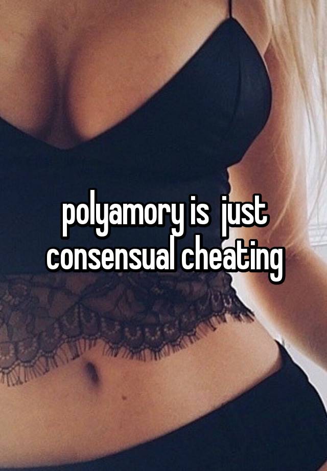 polyamory is  just consensual cheating