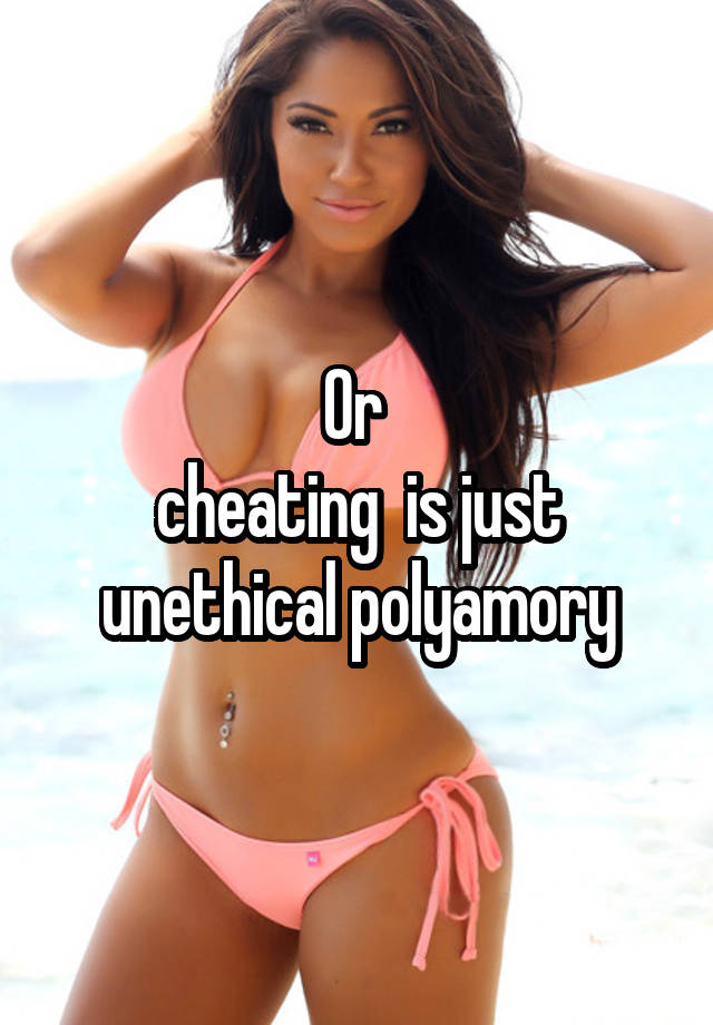 Or 
cheating  is just unethical polyamory