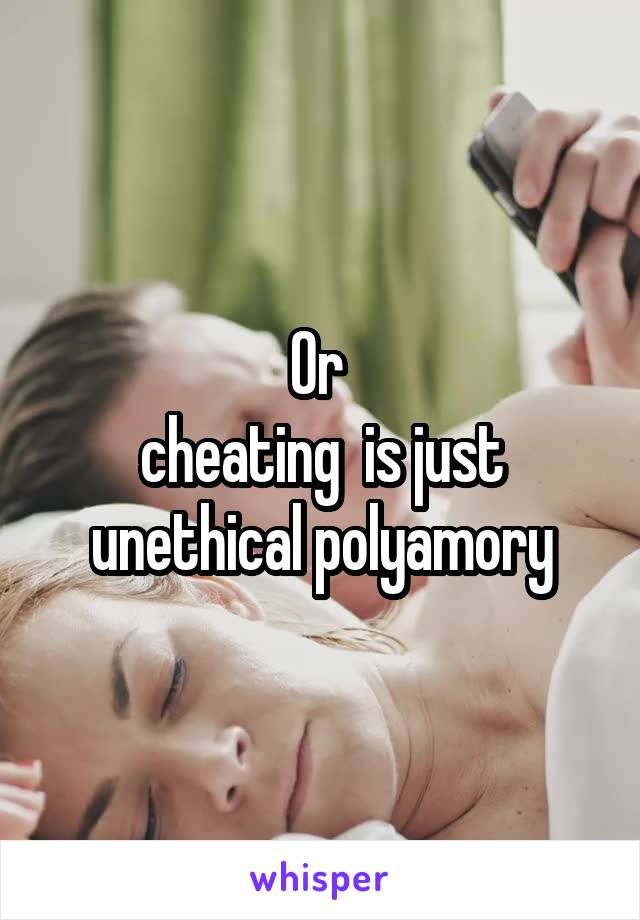 Or 
cheating  is just unethical polyamory