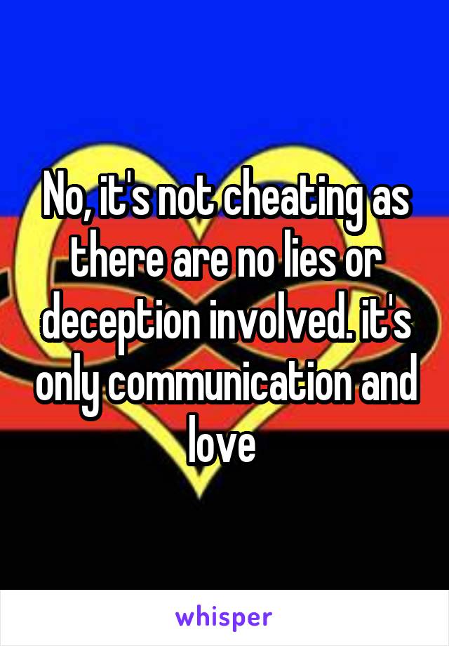 No, it's not cheating as there are no lies or deception involved. it's only communication and love 