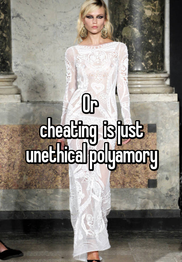 Or 
cheating  is just unethical polyamory