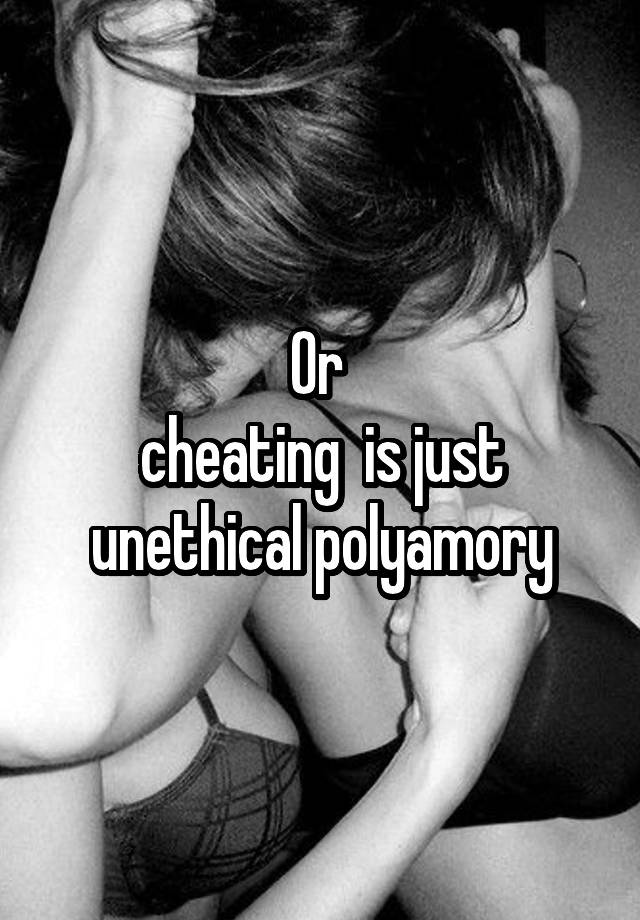 Or 
cheating  is just unethical polyamory