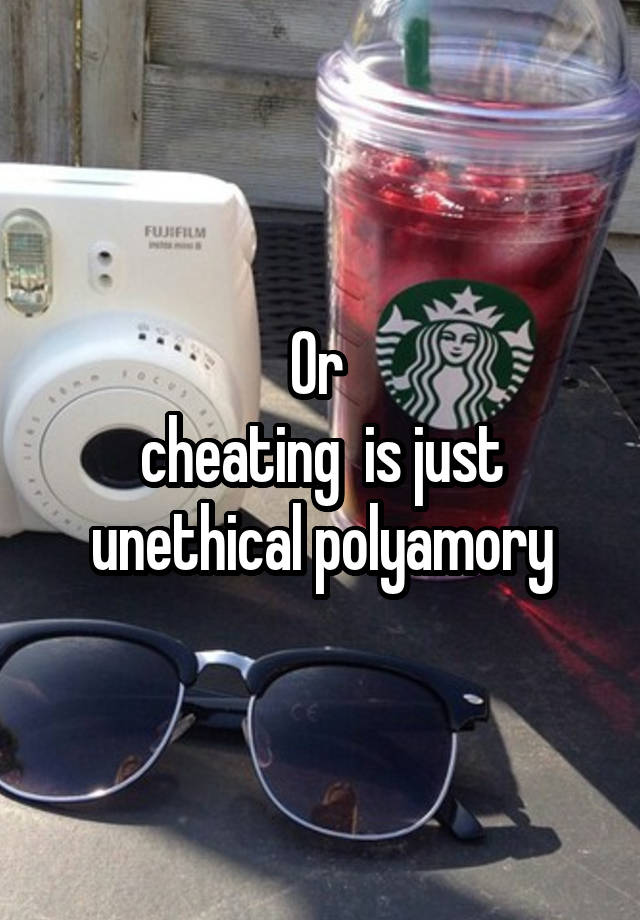 Or 
cheating  is just unethical polyamory