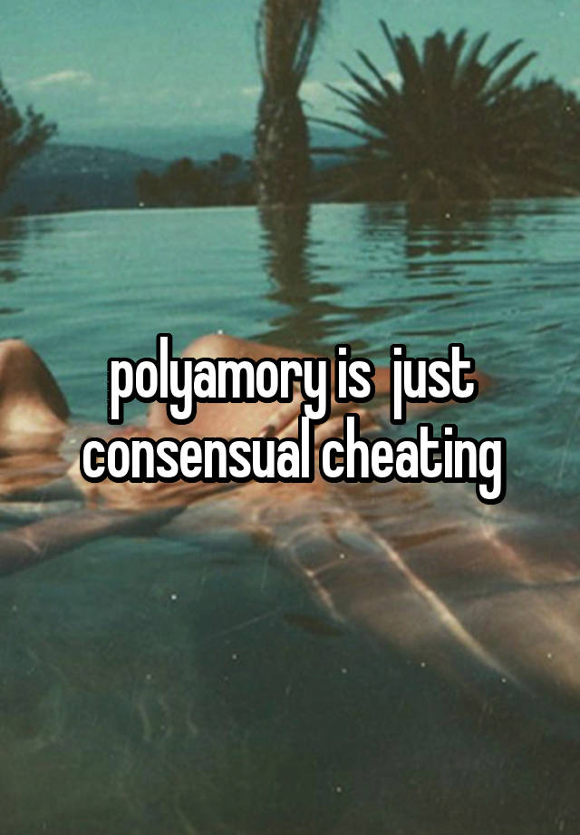 polyamory is  just consensual cheating