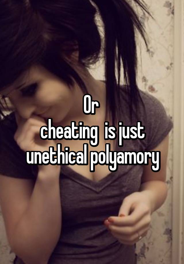 Or 
cheating  is just unethical polyamory