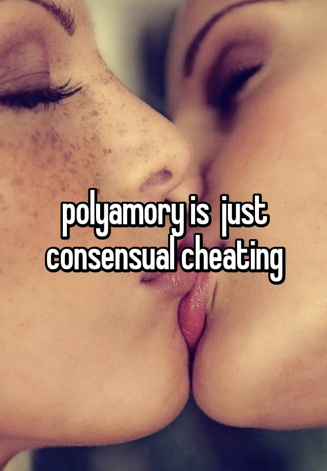 polyamory is  just consensual cheating