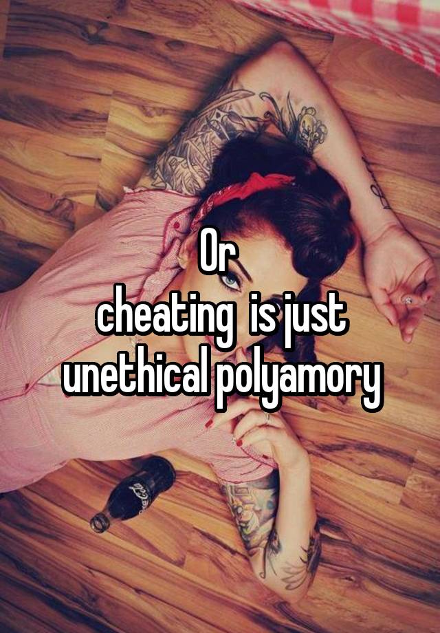 Or 
cheating  is just unethical polyamory