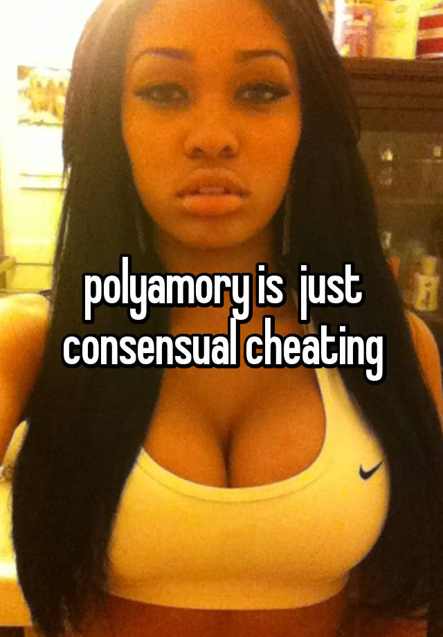 polyamory is  just consensual cheating